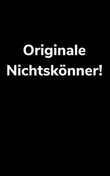 Originale Nichtskönner!: Kalender kleines Notizbuch, kleiner als A5, größer als A6 Notizbuch für Bauarbeiter und lustige Menschen (German Edition)