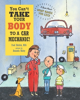 Paperback You Can't Take Your Body to a Car Mechanic!: A Book About What Makes You Sick Book