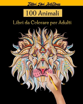 100 Animali Libri da Colorare per Adulti: Magici Libri Da colorare Per Adulti Mandala Animali gatti, cani, leoni, elefanti e molto altro ..., disegni,