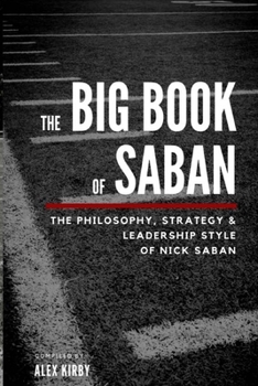 Paperback The Big Book Of Saban: The Philosophy, Strategy & Leadership Style of Nick Saban Book
