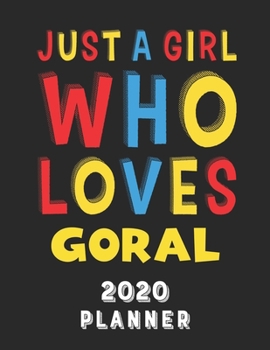 Just A Girl Who Loves Goral 2020 Planner: Weekly Monthly 2020 Planner For Girl Women Who Loves Goral 8.5x11 67 Pages