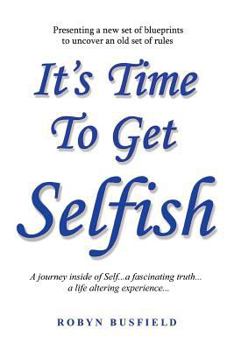 Paperback It's Time to Get Selfish: A Journey inside of Self. A Fascinating Truth. A Life Altering Experience. Book