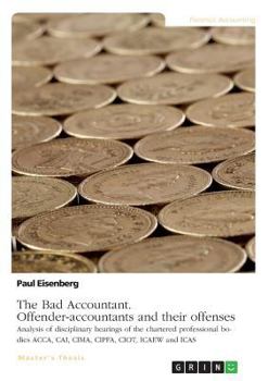 Paperback The Bad Accountant. Offender-accountants and their offenses: Analysis of disciplinary hearings of the chartered professional bodies ACCA, CAI, CIMA, C Book