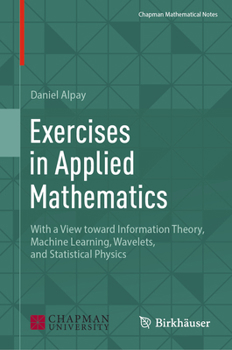 Hardcover Exercises in Applied Mathematics: With a View Toward Information Theory, Machine Learning, Wavelets, and Statistical Physics Book