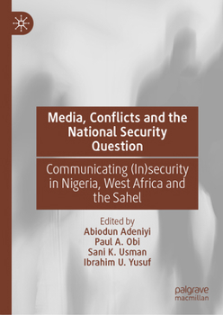 Media, Conflicts and the National Security Question: Communicating (In)Security in Nigeria, West Africa and the Sahel