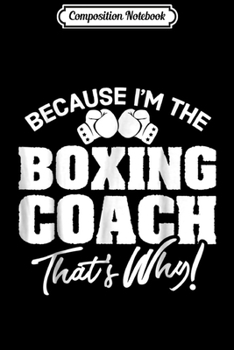 Composition Notebook: Funny Boxing Coach Gift - That's Why! Journal/Notebook Blank Lined Ruled 6x9 100 Pages