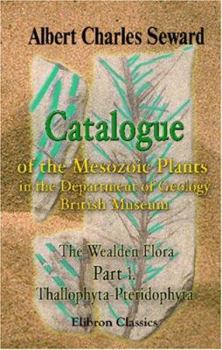Paperback Catalogue of the Mesozoic Plants in the Department of Geology, British Museum (Natural History). The Wealden Flora: Part 1. Thallophyta - Pteridophyta. Plates 1-11 Book