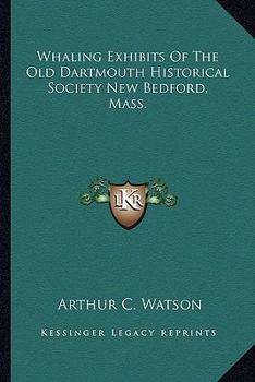 Paperback Whaling Exhibits Of The Old Dartmouth Historical Society New Bedford, Mass. Book