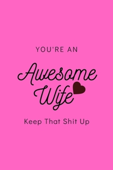 Paperback You're An Awesome Wife Keep That Shit Up: Blank Lined Notebook, Gift Idea For Wife Book