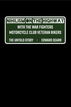 Hardcover Nihilism on the Highway with the War Fighters Motorcycle Club Veteran Bikers: The Untold Story Book