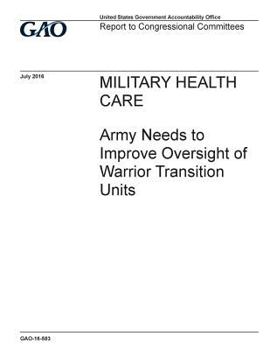Military Health Care Army Needs to Improve Oversight of Warrior Transition Units