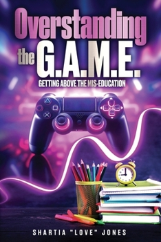 Paperback Overstanding the G.A.M.E. Getting Above the Mis-Education - The Ultimate Cheat Code to Level Up & Win in Your Relationship with Your Gamer Book