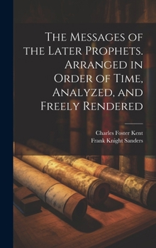 Hardcover The Messages of the Later Prophets. Arranged in Order of Time, Analyzed, and Freely Rendered Book