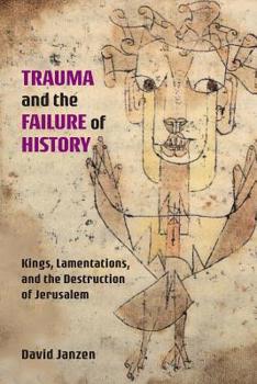 Paperback Trauma and the Failure of History: Kings, Lamentations, and the Destruction of Jerusalem Book