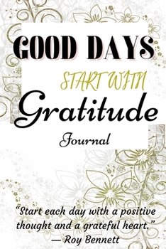 Good Days Start With Gratitude Journal: A Very Simple and Elegant Grattitude Journal for Women 6x9 inch