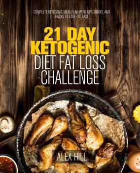 Paperback 21 Day Ketogenic Diet Fat Loss Challenge: Complete Ketogenic Meal Plan with Tips, Tricks, and Hacks to Lose Fat Fast Book