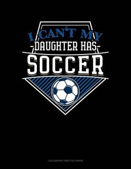 Paperback I Can't My Daughter Has Soccer: Calligraphy Practice Paper Book