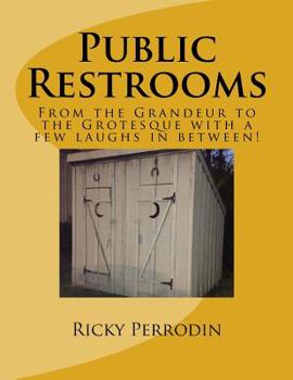 Paperback Public Restrooms: From the Grandeur to the Grotesque with a few laughs in between! Book