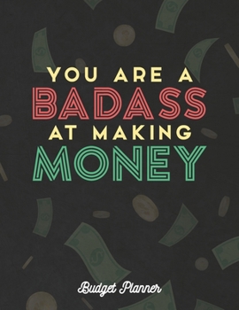 You Are A Badass At Making Money Budget Planner: ~ Monthly Budget and Financial Organizer Notebook