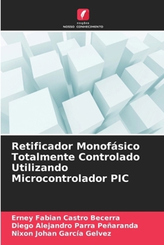 Retificador Monofásico Totalmente Controlado Utilizando Microcontrolador PIC (Portuguese Edition)