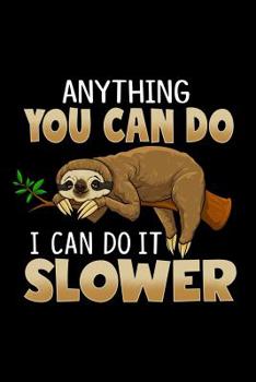 Anything You Can Do I Can Do It Slower: Sloth Journal / Notebook for Sloth Lovers, 120 Lined / Ruled Pages 6x9