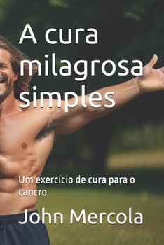 A cura milagrosa simples: Um exercício de cura para o cancro (Portuguese Edition)