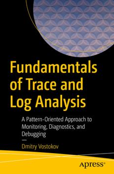 Paperback Fundamentals of Trace and Log Analysis: A Pattern-Oriented Approach to Monitoring, Diagnostics, and Debugging Book