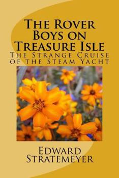 The Rover Boys on Treasure Isle, Or, The Strange Cruise of the Steam Yacht - Book #13 of the Rover Boys