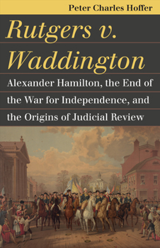Paperback Rutgers V. Waddington: Alexander Hamilton, the End of the War for Independence, and the Origins of Judicial Review Book