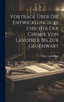 Vorträge Über Die Entwicklungsgeschichte Der Chemie Von Lavoisier Bis Zur Gegenwart (German Edition)