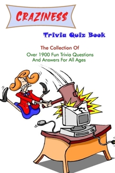 Craziness Trivia Quiz Book: The Collection Of Over 1900 Fun Trivia Questions And Answers For All Ages.pdf