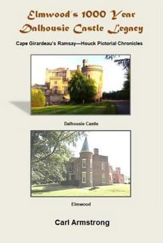 Paperback Elmwood's 1000 Year Dalhousie Castle Legacy: Cape Girardeau's Ramsay--Houck Pictorial Chronicles Book