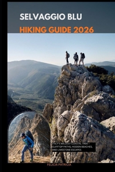 SELVAGGIO BLU HIKING GUIDE 2026: Italy’s Wildest Coastal Trek – Clifftop Paths, Hidden Beaches, and Limestone Escapes (GOLBAL TRAVEL GUIDE FOR ALL AGES)