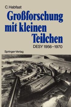 Grossforschung mit kleinen Teilchen: Das Deutsche Elektronen-Synchrotron, DESY, 1956-1970