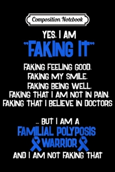Composition Notebook: FAMILIAL POLYPOSIS AWARENESS yes I am Faking it  Journal/Notebook Blank Lined Ruled 6x9 100 Pages