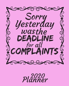 Yesterday was the Deadline for All Complaints: 2020 Weekly and Monthly Planner: Jan 1, 2020 to Dec 31, 2020 with Well Thought Out Interior. Suitable as Gift, Present for Adults and Teenagers