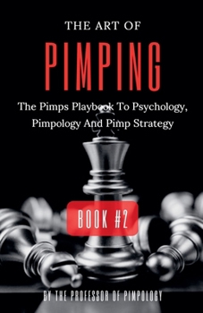 The Art Of Pimping Volume #2: The Pimps Playbook To Psychology, Pimpology And Pimp Strategy (The Hall of Fame Collection)