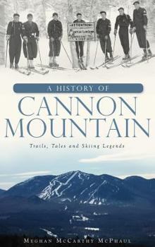 Hardcover A History of Cannon Mountain: Trails, Tales, and Ski Legends Book