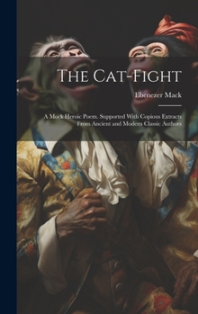 Hardcover The Cat-Fight: A Mock Heroic Poem. Supported With Copious Extracts From Ancient and Modern Classic Authors Book