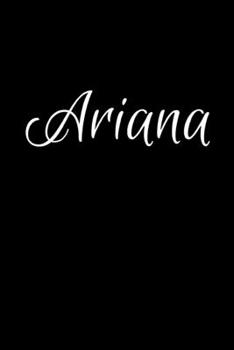 Ariana: Notebook Journal for Women or Girl with the name Ariana - Beautiful Elegant Bold & Personalized Gift - Perfect for Leaving Coworker Boss ... or Graduation - 6x9 Diary or A5 Notepad.