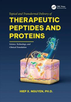 Topical and Transdermal Delivery of Therapeutic Peptides and Proteins: Science, Technology, and Clinical Translation