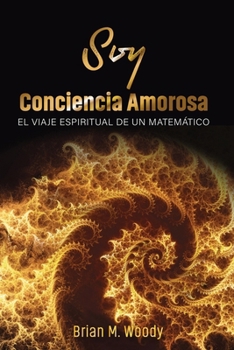 Soy conciencia amorosa: El viaje espiritual de un matemático (Spanish Edition)