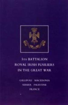 Short Record of the Service and Experiences of the 5th Battalion Royal Irish Fusiliers in the Great War