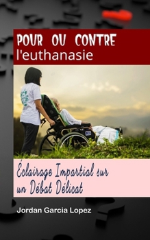 Paperback Pour ou contre l'euthanasie: Éclairage Impartial sur un Débat Délicat [French] Book