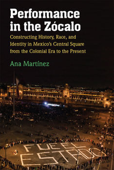 Hardcover Performance in the Zócalo: Constructing History, Race, and Identity in Mexico's Central Square from the Colonial Era to the Present Book