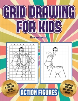 Paperback How to sketch (Grid drawing for kids - Action Figures): This book teaches kids how to draw Action Figures using grids Book