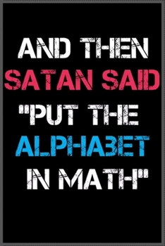 and then satan said put the alphabet in math: Notebook Journal for Kids & men , women…. with more than 100 lined page - Composition Size (6*9)
