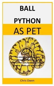 Paperback Ball Python As Pet: The complete owners guide on everything you need to know about ball python, care, housing, breeding, handling, health Book