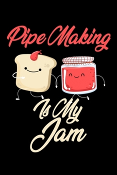 Paperback Pipe Making is My Jam: Funny Pipe Making Journal (Diary, Notebook) Christmas & Birthday Gift for Pipe Making Enthusiasts Book