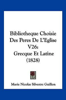 Paperback Bibliotheque Choisie Des Peres De L'Eglise V26: Grecque Et Latine (1828) [French] Book